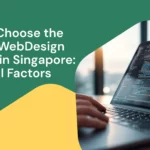 Choosing a top web design agency in Singapore with seven crucial factors.
